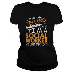 I’m Not Yelling I’m A Social Worker We Just Talk Loud Shirt Classic Women's T-shirt