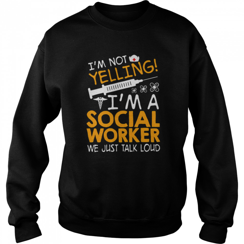 I’m Not Yelling I’m A Social Worker We Just Talk Loud Shirt Unisex Sweatshirt