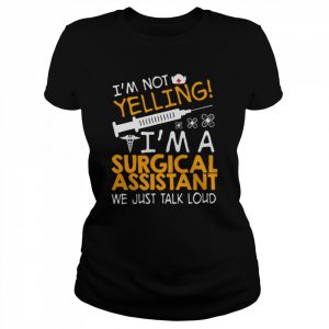 I’m Not Yelling I’m A Surgical Assistant We Just Talk Loud Shirt Classic Women's T-shirt