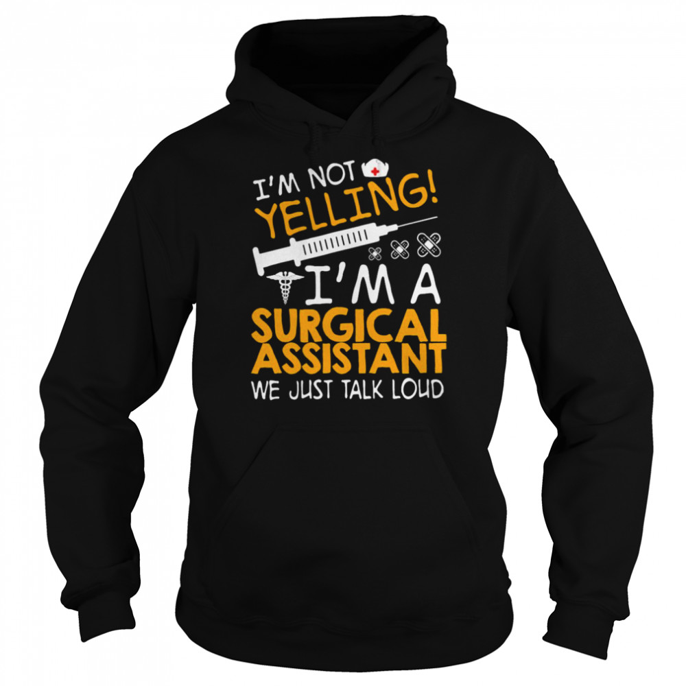 I’m Not Yelling I’m A Surgical Assistant We Just Talk Loud Shirt Unisex Hoodie