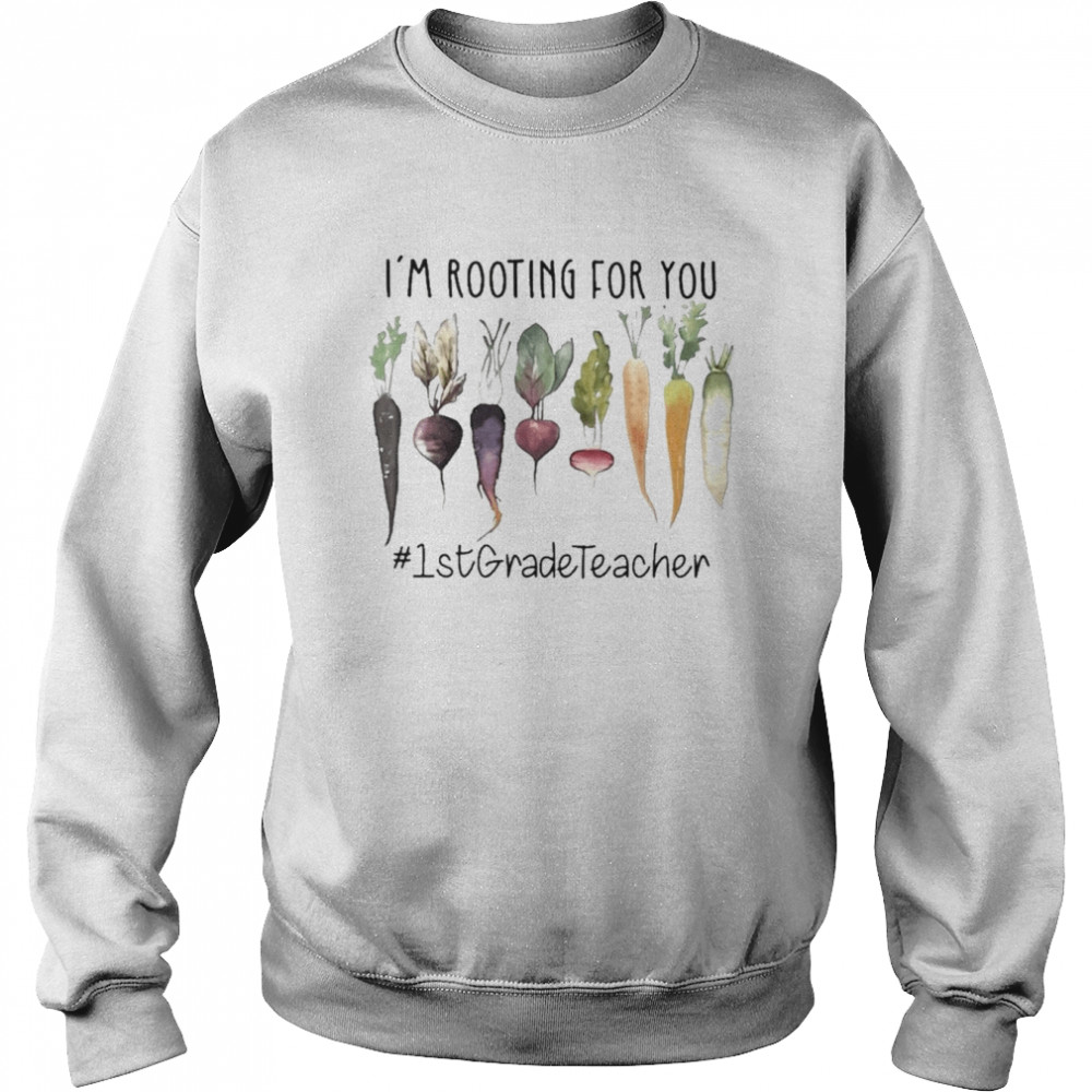 I’m Rooting For You #1st Grade Teacher Shirt Unisex Sweatshirt