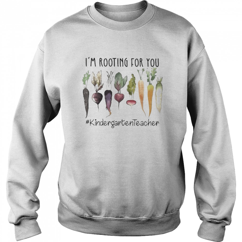 I’m Rooting For You #Kindergarten Teacher Shirt Unisex Sweatshirt