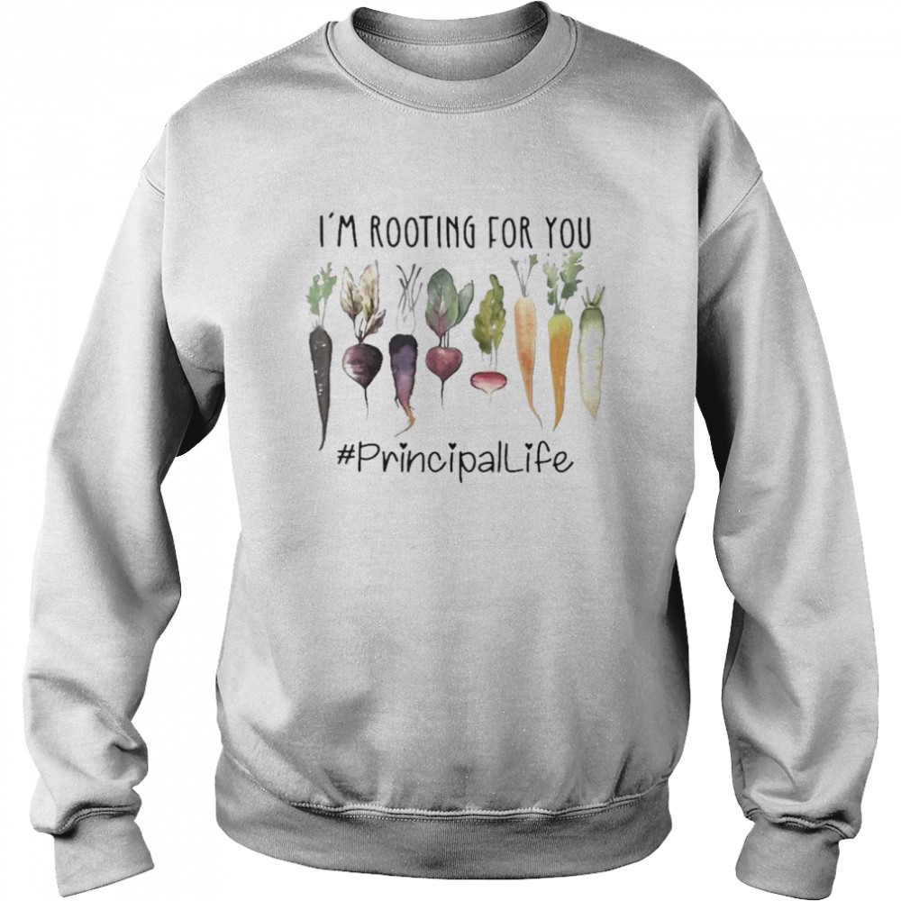 I’m Rooting For You #Principal Life Shirt Unisex Sweatshirt