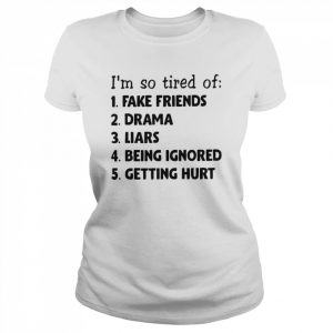 I’m So Tired Of Fake Friends Drama Liars Being Ignored Getting Hurt Shirt Classic Women's T-shirt