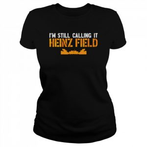 I’m Still Calling It Heinz Field  Classic Women's T-shirt