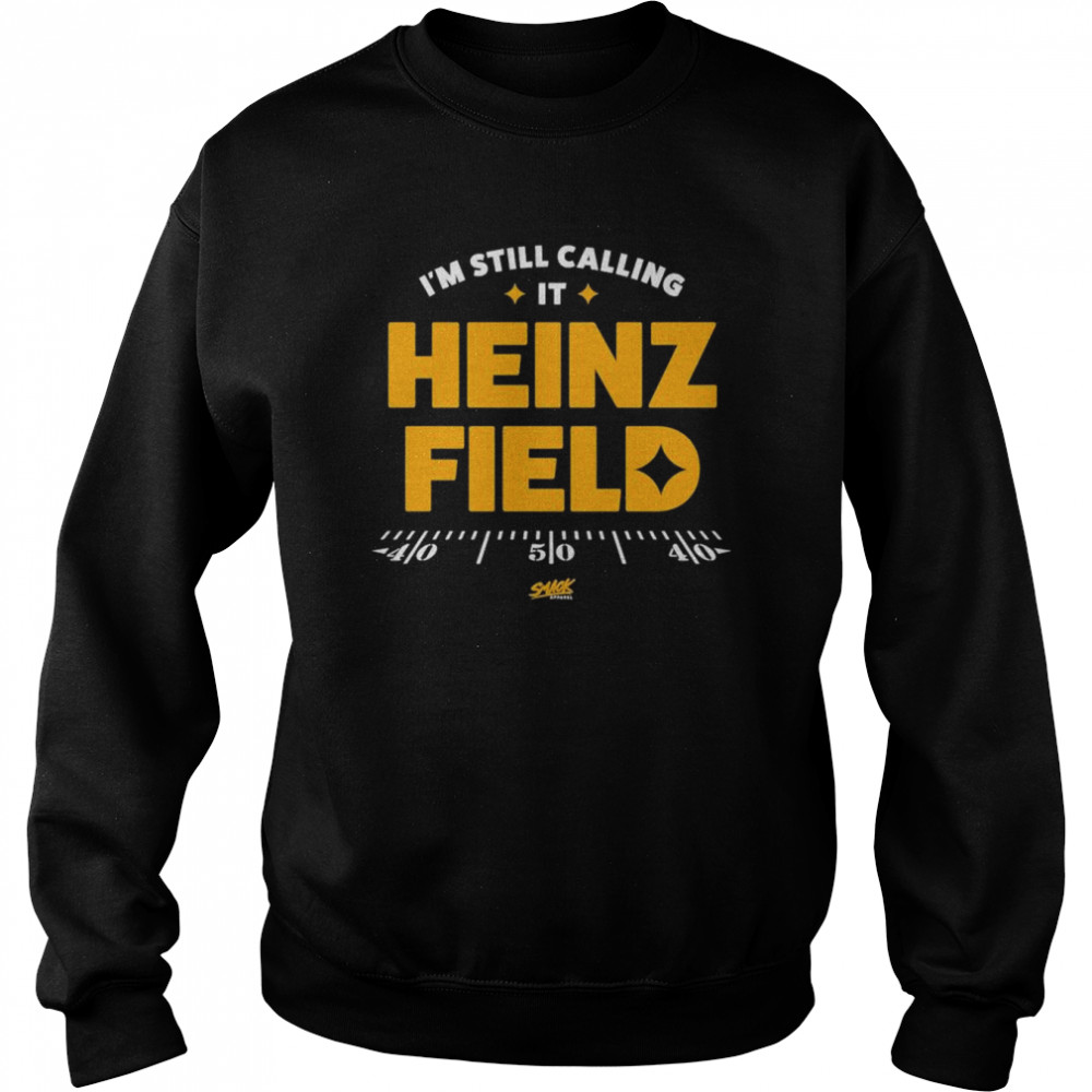 I’m Still Calling It Heinz Field T-Shirt Unisex Sweatshirt