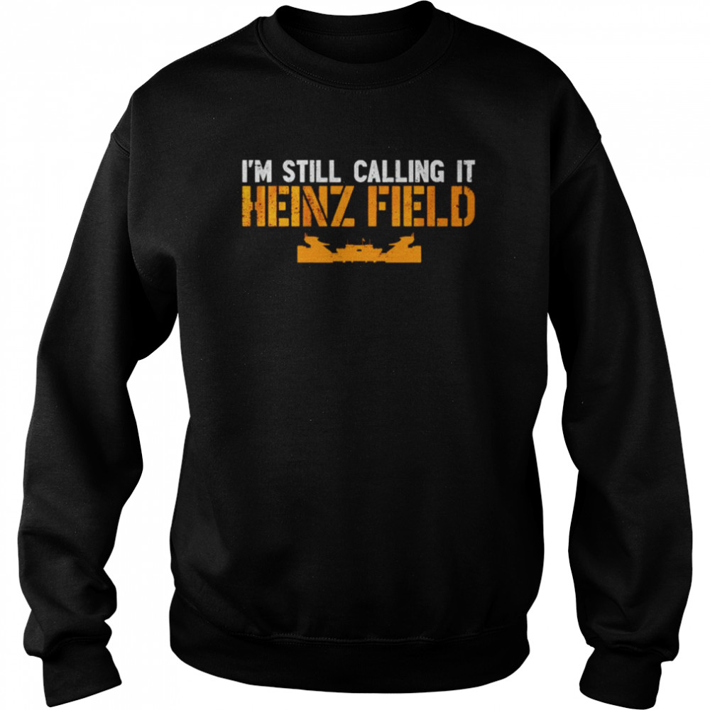 I’m Still Calling It Heinz Field  Unisex Sweatshirt