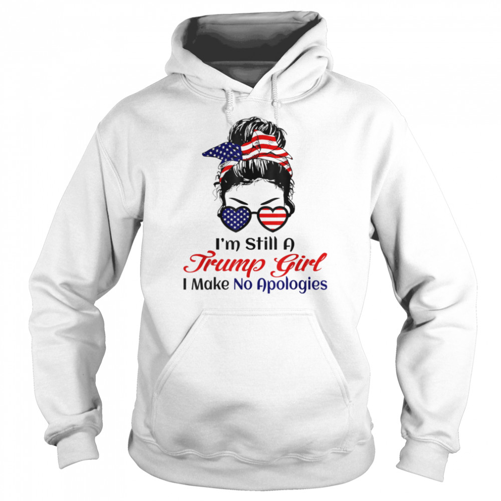 I’m Still a Trump Girl Make No Apologies Shirt Unisex Hoodie