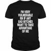 I’m Very Vulnerable Rn If Any Bad Bitches Wanna Take Advantage Of Me Shirt Classic Men's T-shirt