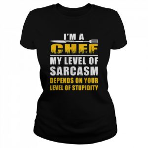 I’m a Chef My Level Of Sarcasm Depends on level your T-Shirt Classic Women's T-shirt