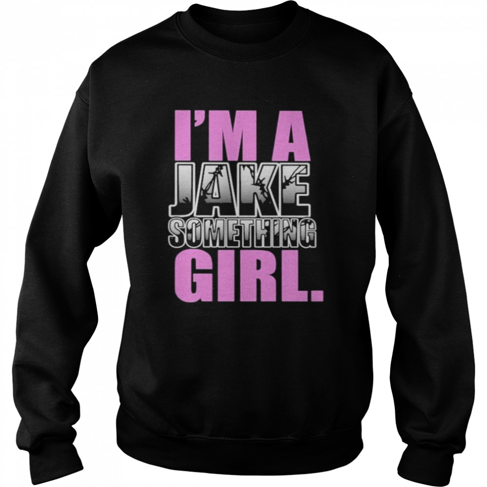 Im a jake something girl  Unisex Sweatshirt