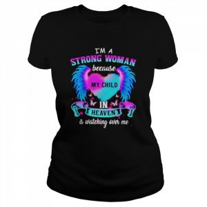 I’m a strong woman because my child in heaven is watching over me  Classic Women's T-shirt