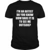 I’m an artist do you know how rare it is to see me outside  Classic Men's T-shirt