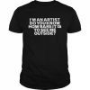 I’m an artist do you know how rare it is to see me outside  Classic Men's T-shirt