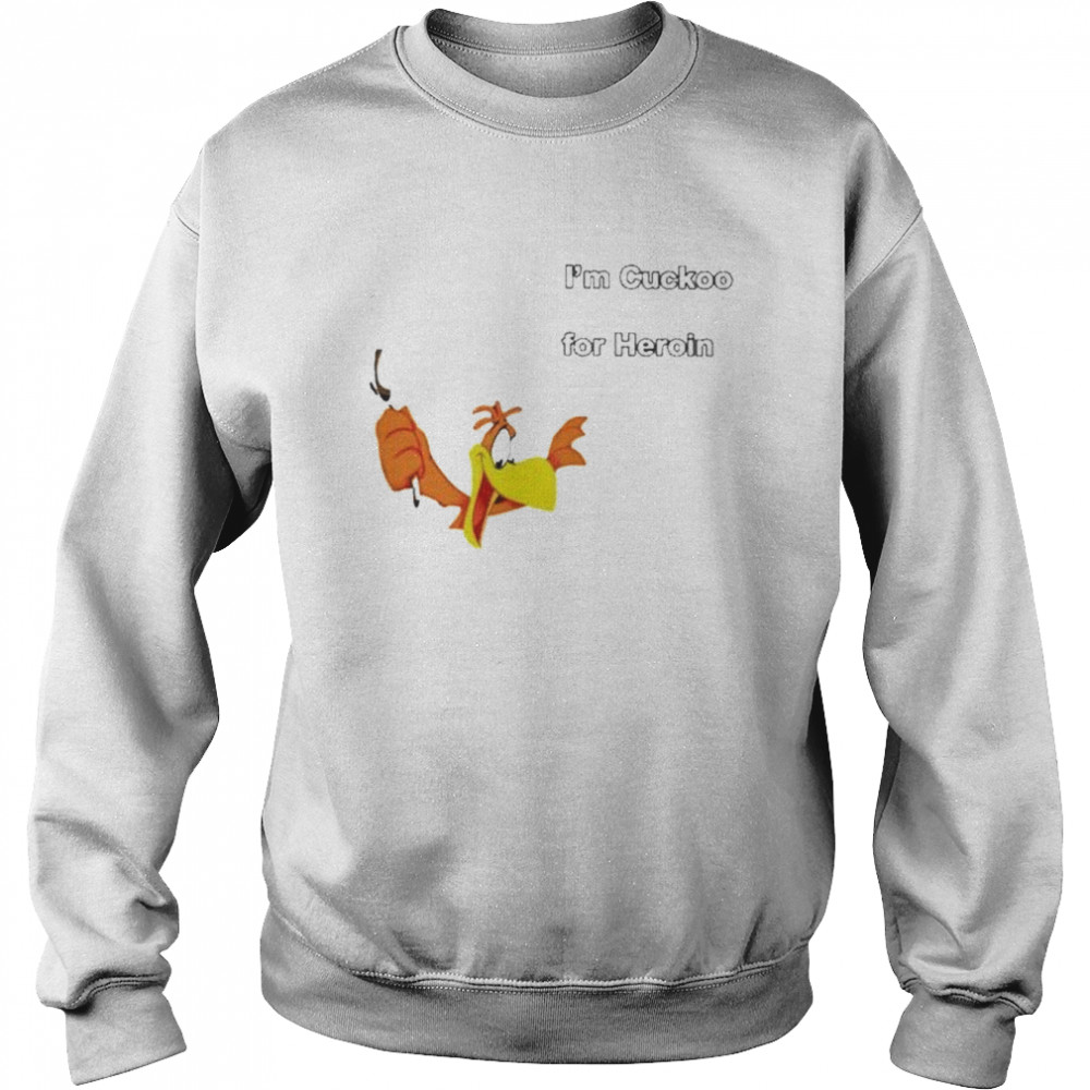 I’m cuckoo for heroin  Unisex Sweatshirt