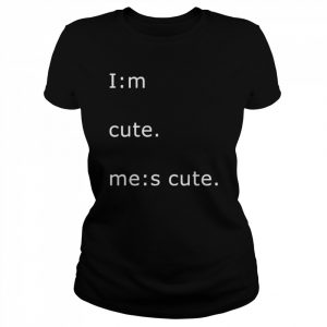 Im cute mes cute  Classic Women's T-shirt