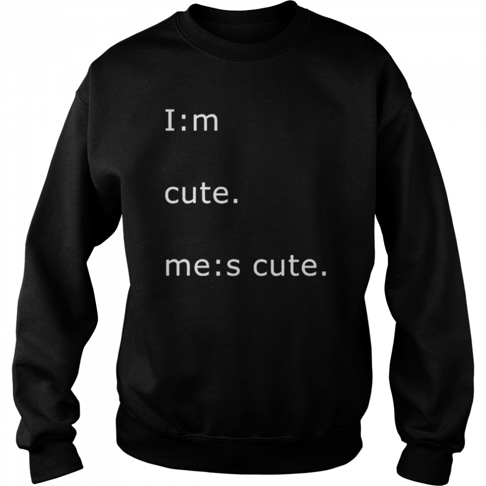 Im cute mes cute  Unisex Sweatshirt