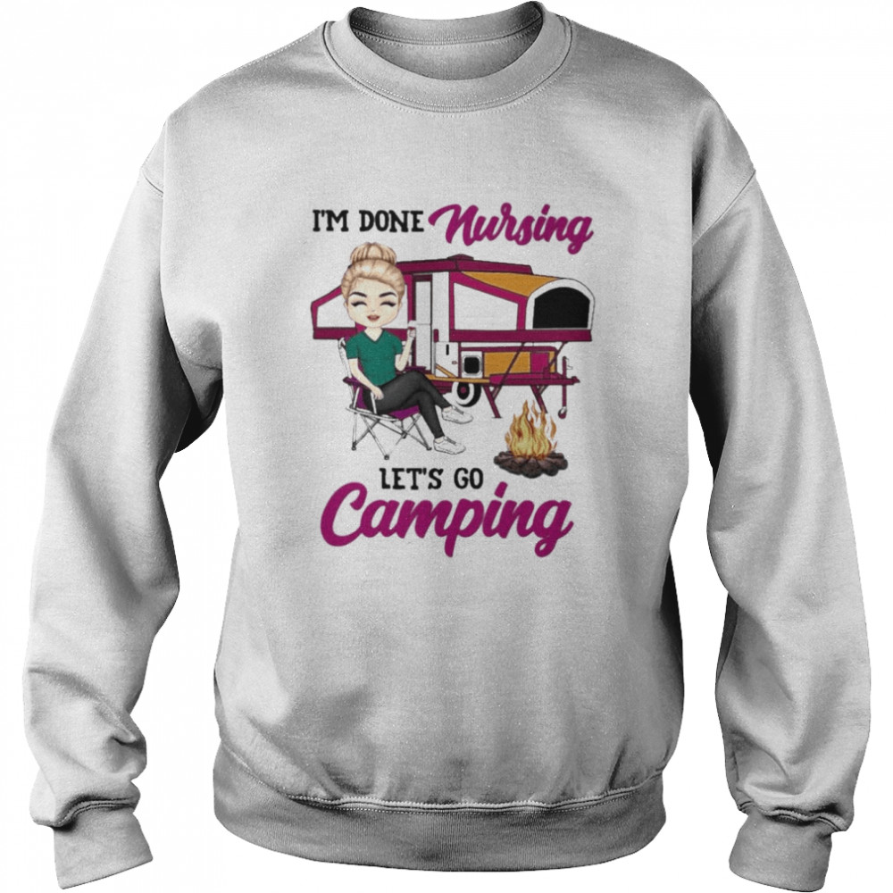 I’m done Nursing let’s go Camping  Unisex Sweatshirt