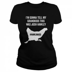 I’m gonna tell my grandkids this was josh hawley  Classic Women's T-shirt