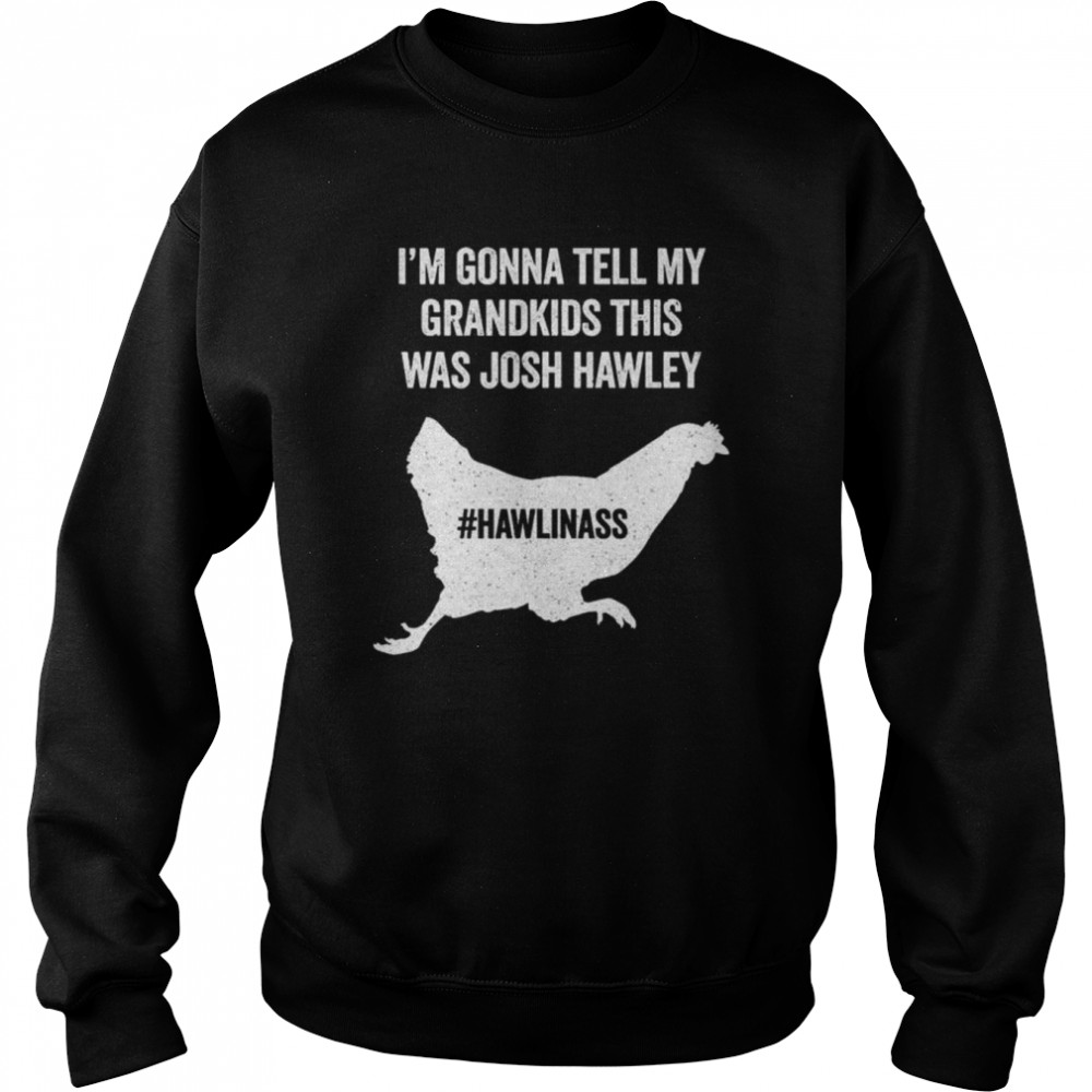 I’m gonna tell my grandkids this was josh hawley  Unisex Sweatshirt