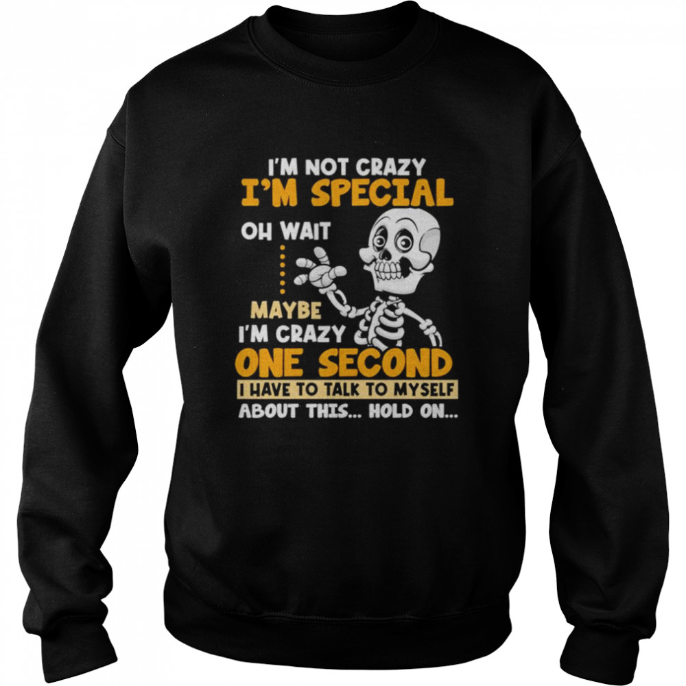 I’m not crazy I’m special oh wait maybe I’m crazy one second skull  Unisex Sweatshirt