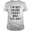 I’m not drunk today was leg day  Classic Men's T-shirt