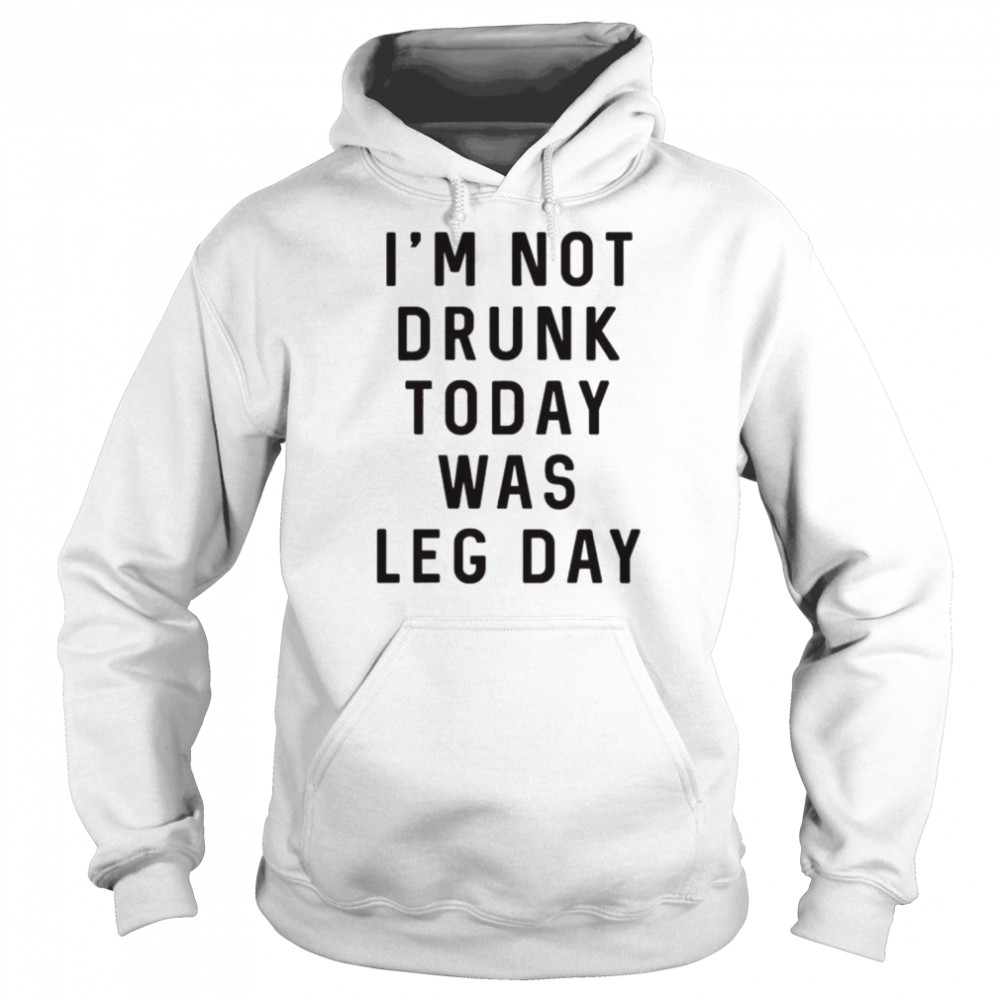 I’m not drunk today was leg day  Unisex Hoodie