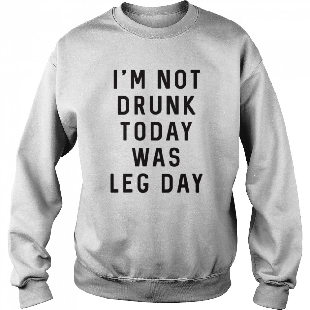 I’m not drunk today was leg day  Unisex Sweatshirt