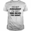 I’m not overweight I’m just nine inches too short  Classic Men's T-shirt