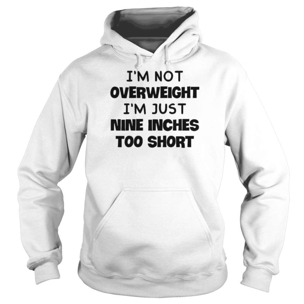 I’m not overweight I’m just nine inches too short  Unisex Hoodie