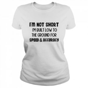 I’m not short I’m built low to the ground for speed and accuracy  Classic Women's T-shirt