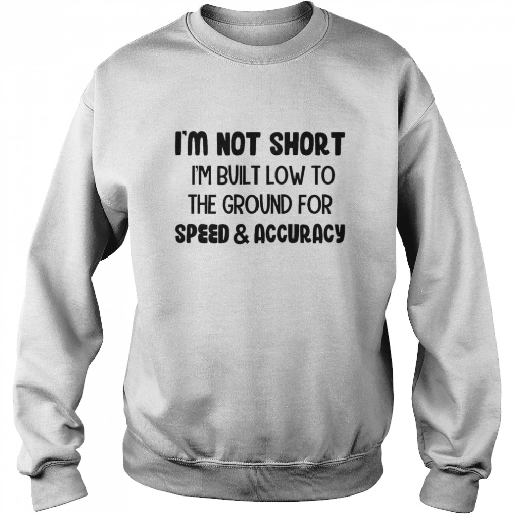 I’m not short I’m built low to the ground for speed and accuracy  Unisex Sweatshirt