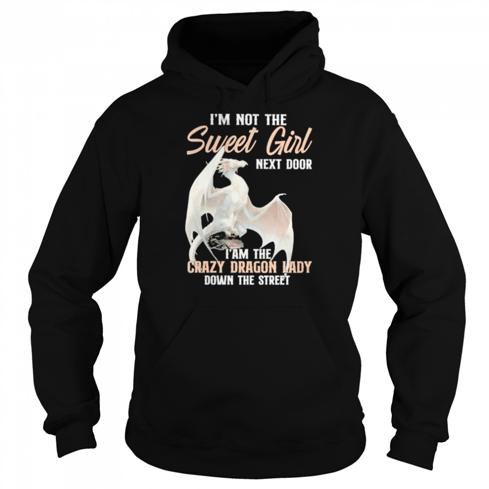 I’m not the sweet Girl next door I am the crazy Dragon lady down the street  Unisex Hoodie