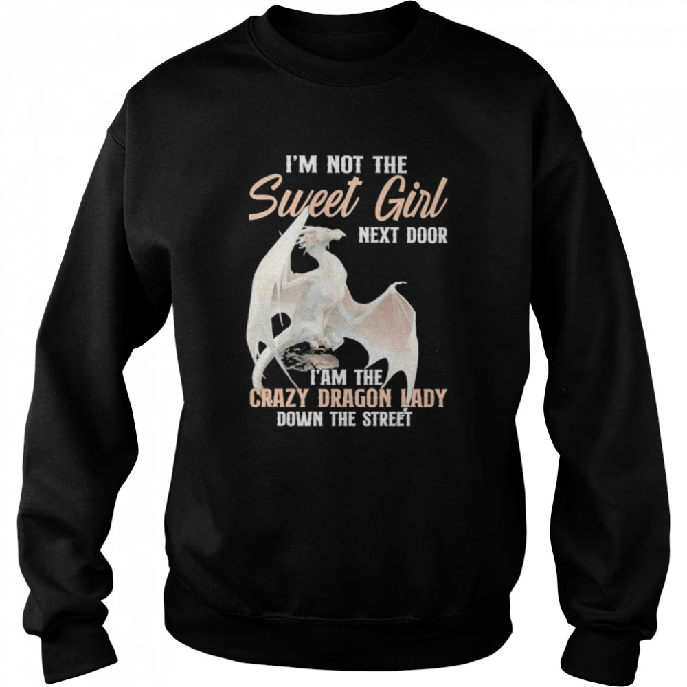 I’m not the sweet Girl next door I am the crazy Dragon lady down the street  Unisex Sweatshirt