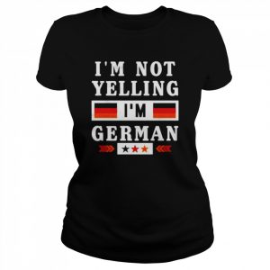 I’m not yelling I’m German  Classic Women's T-shirt