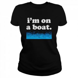 I’m on a Boat  Classic Women's T-shirt