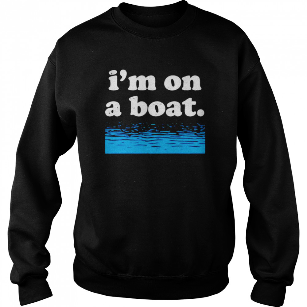 I’m on a Boat  Unisex Sweatshirt