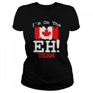 I’m on the eh team Canada flag  Classic Women's T-shirt