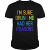 I’m sure drunk me had her reasons drinking lover  Classic Men's T-shirt