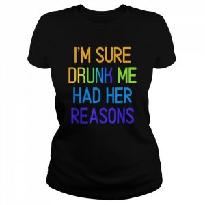 I’m sure drunk me had her reasons drinking lover  Classic Women's T-shirt