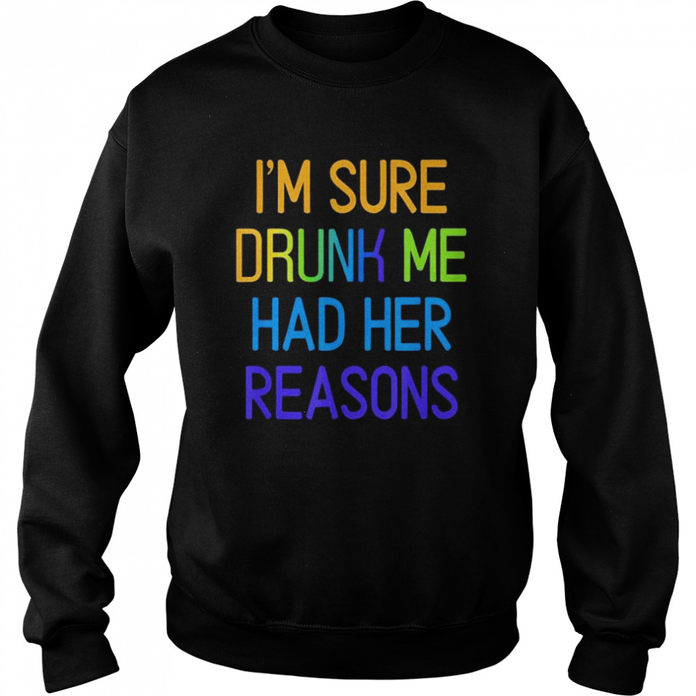 I’m sure drunk me had her reasons drinking lover  Unisex Sweatshirt