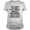 I’m the liberal pro-choice pro-gay marriage feminist you were warned about  Classic Men's T-shirt