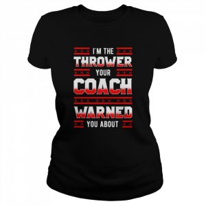 I’m the thrower your coach warned you about  Classic Women's T-shirt