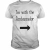 Im with the Ambassador funny T- Classic Men's T-shirt