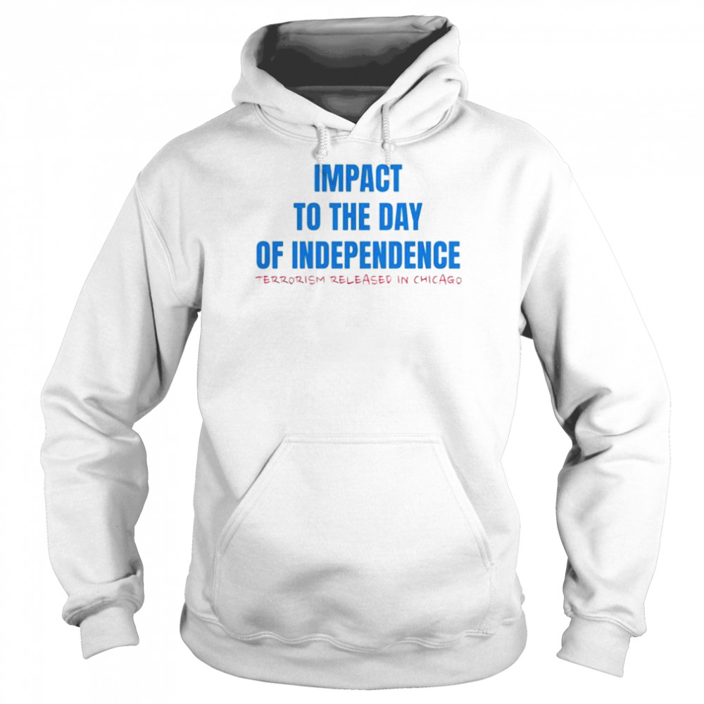 Impact to the day of independence terrorism released in Chicago  Unisex Hoodie