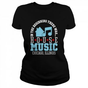 In The Beginning There Was House Chicago House Music DJ 2022 Shirt Classic Women's T-shirt