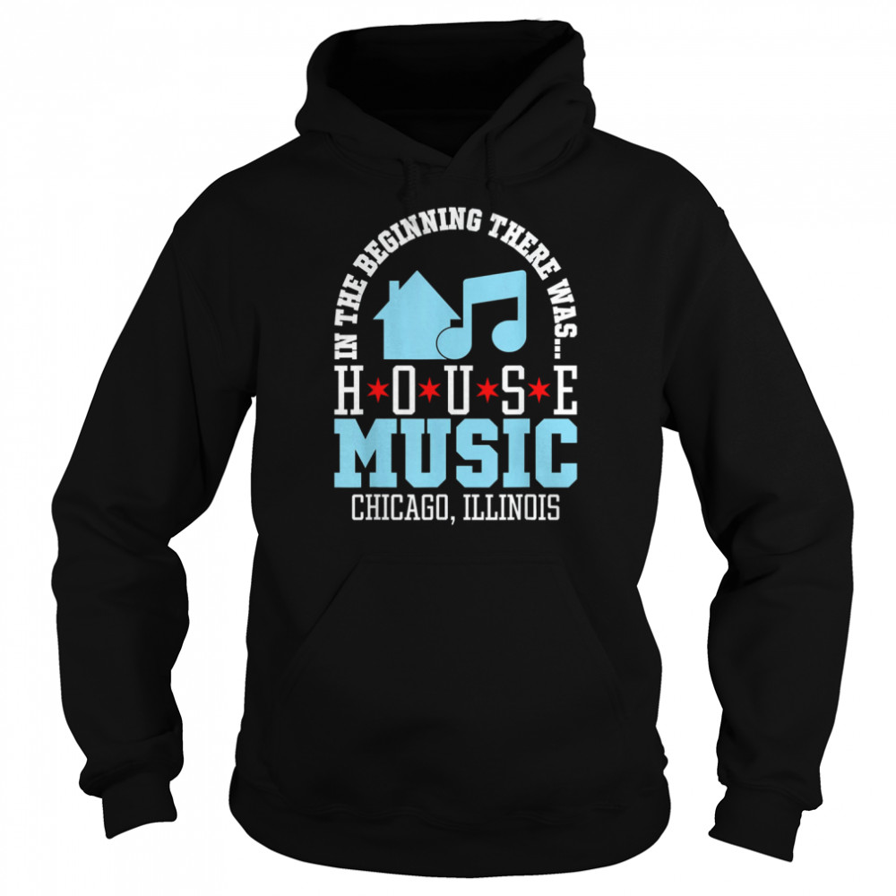 In The Beginning There Was House Chicago House Music DJ 2022 Shirt Unisex Hoodie