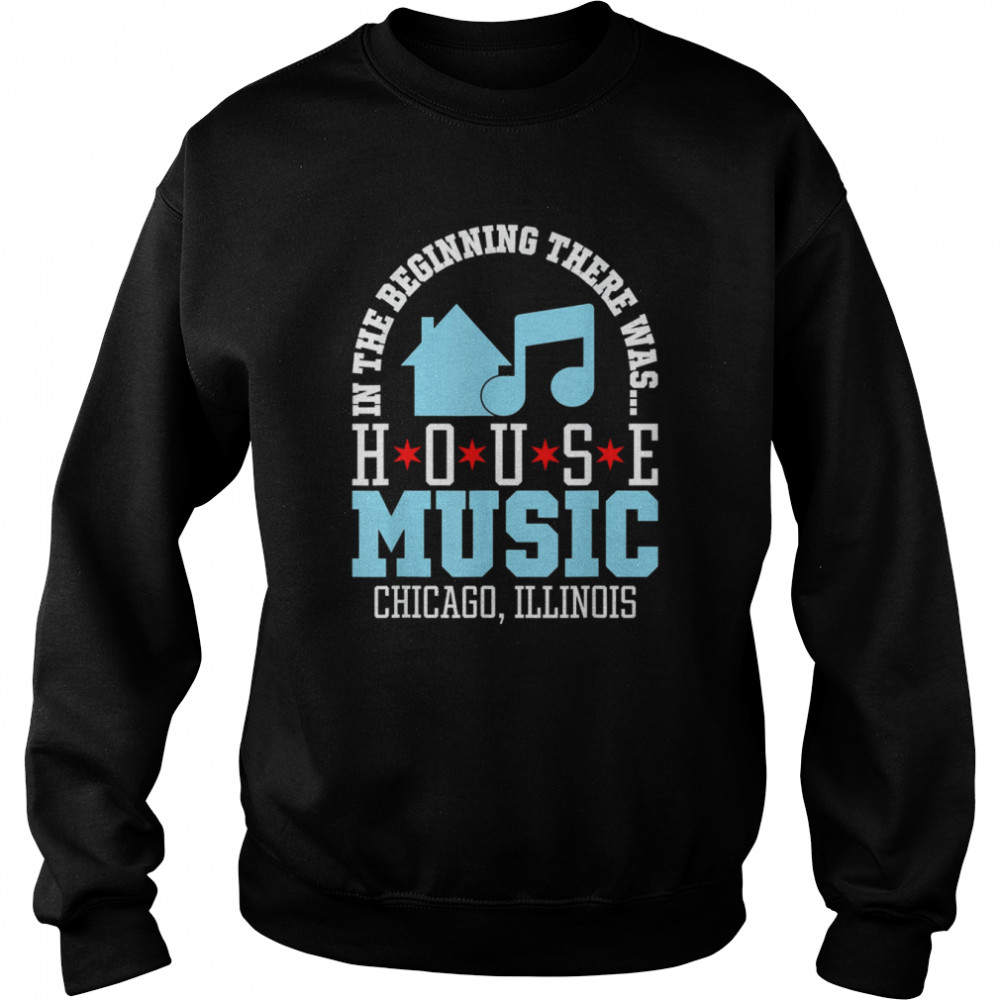 In The Beginning There Was House Chicago House Music DJ 2022 Shirt Unisex Sweatshirt