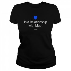 In a relationship with math today  Classic Women's T-shirt