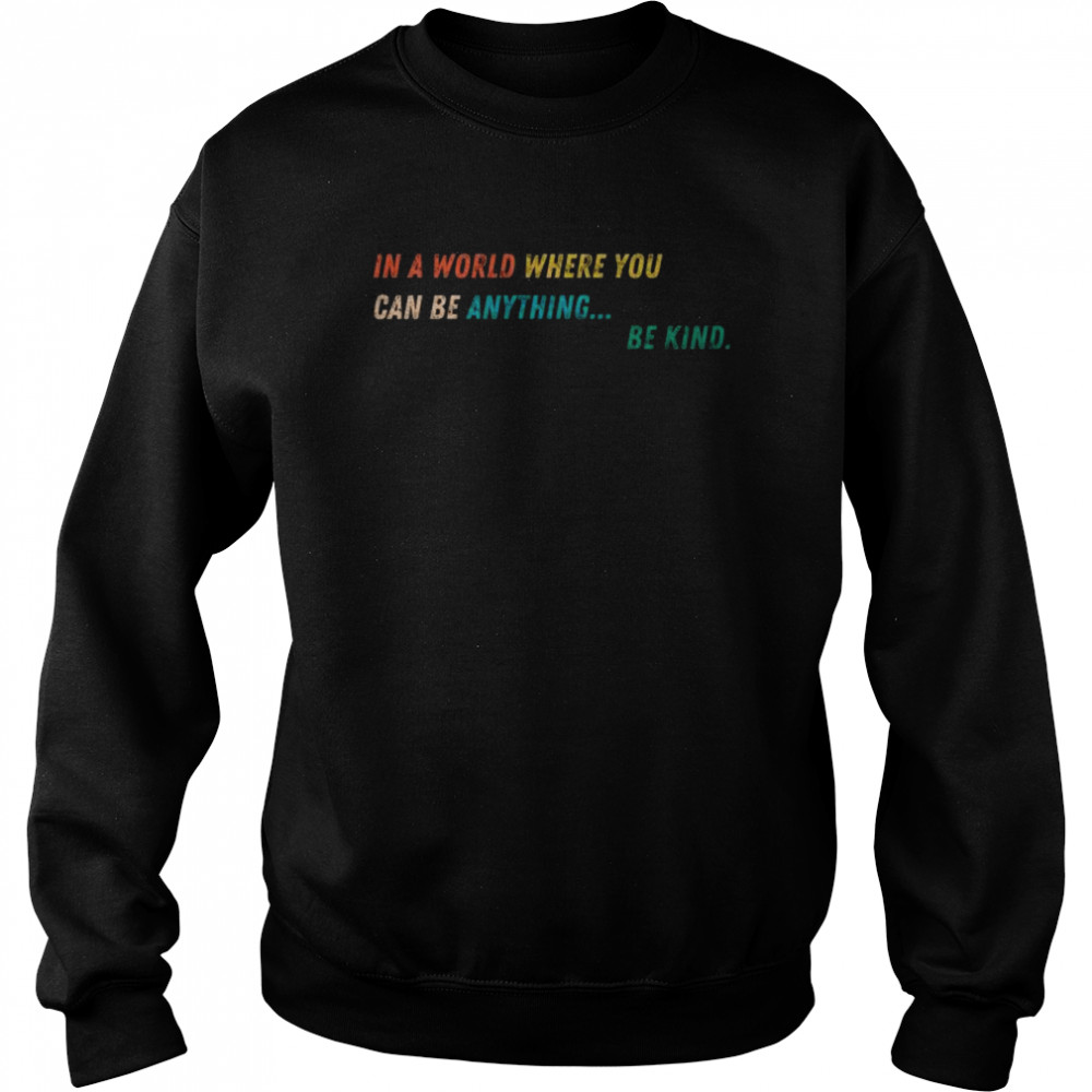 In a world where you can be anything be kind  Unisex Sweatshirt